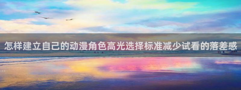 2026汗汗漫画：怎样建立自己的动漫角色高光选择标准减少试看的落差感