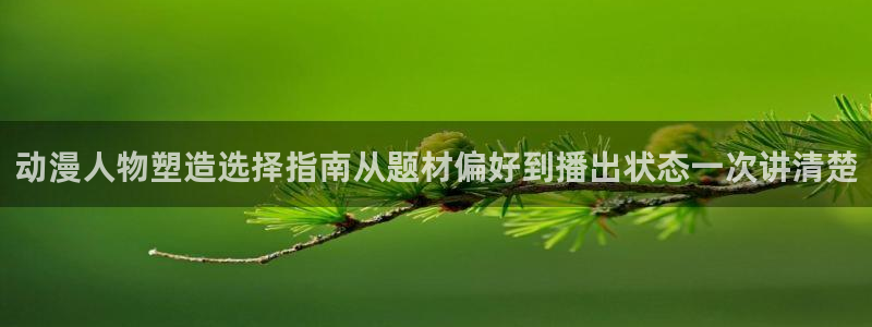 汗汗漫画推荐榜：动漫人物塑造选择指南从题材偏好到播出状态一次讲清楚