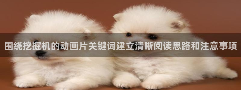 汗汗漫画高分推荐：围绕挖掘机的动画片关键词建立清晰阅读思路和注意事项